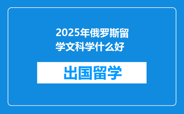 2025年俄罗斯留学文科学什么好