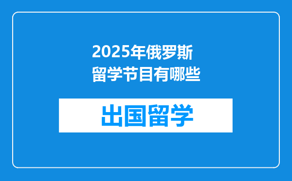 2025年俄罗斯留学节目有哪些