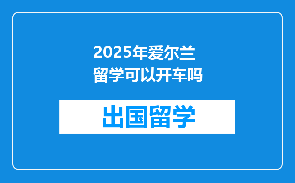 2025年爱尔兰留学可以开车吗