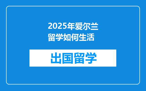 2025年爱尔兰留学如何生活