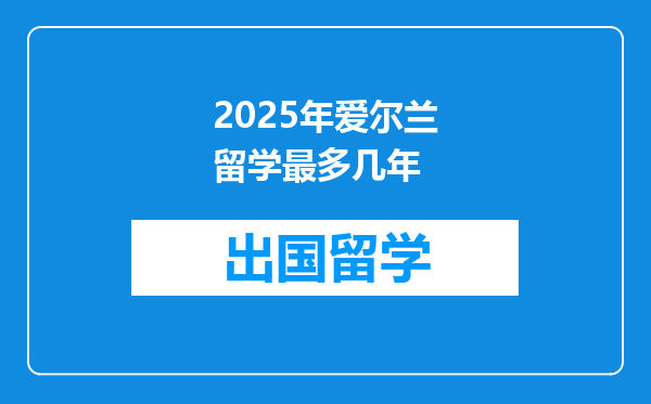 2025年爱尔兰留学最多几年