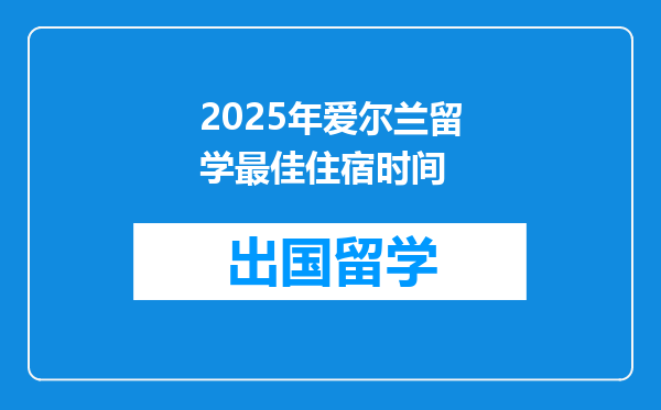 2025年爱尔兰留学最佳住宿时间