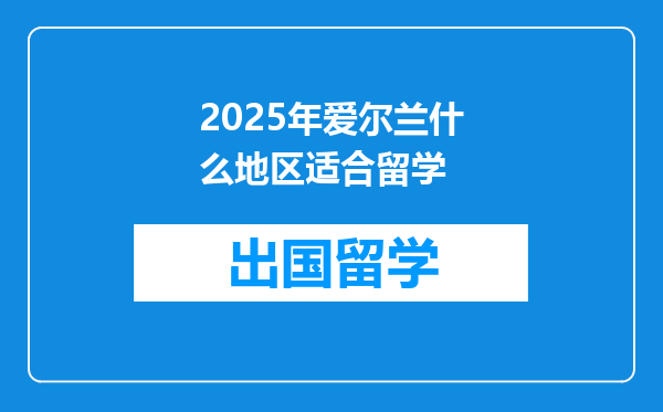 2025年爱尔兰什么地区适合留学