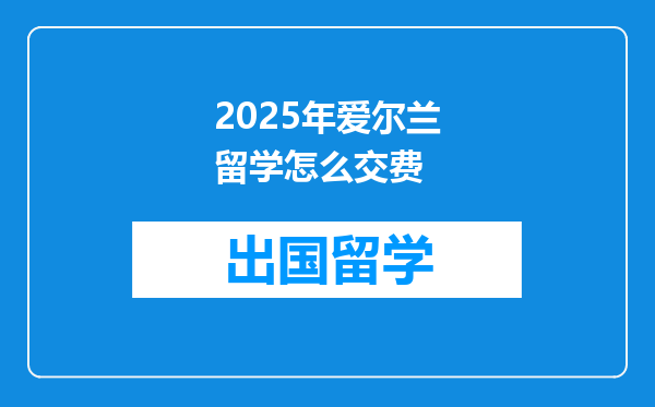 2025年爱尔兰留学怎么交费