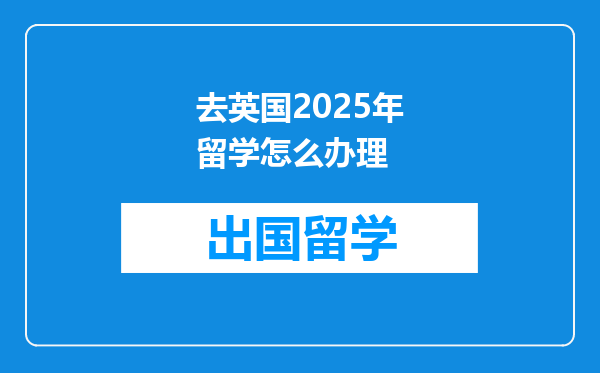 去英国2025年留学怎么办理