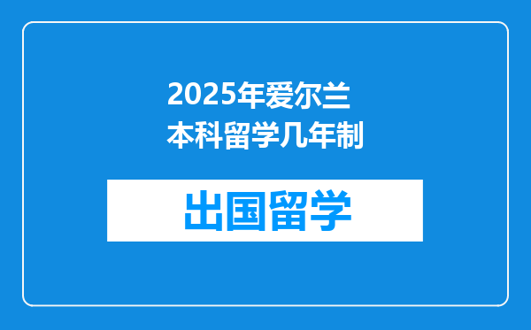2025年爱尔兰本科留学几年制