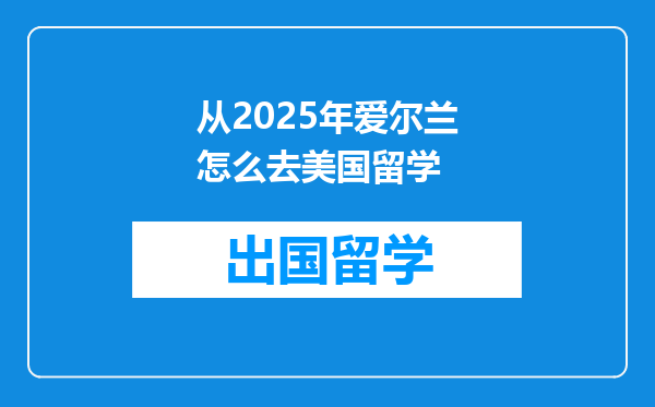 从2025年爱尔兰怎么去美国留学