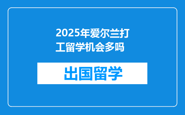 2025年爱尔兰打工留学机会多吗