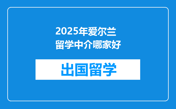 2025年爱尔兰留学中介哪家好