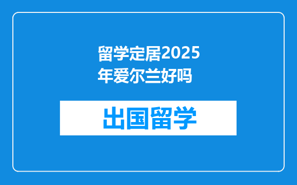 留学定居2025年爱尔兰好吗