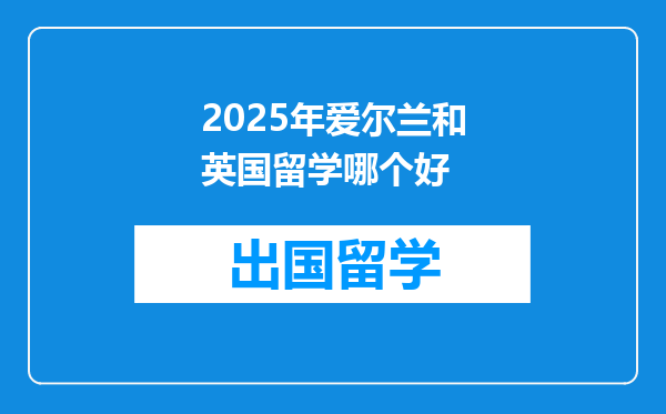 2025年爱尔兰和英国留学哪个好