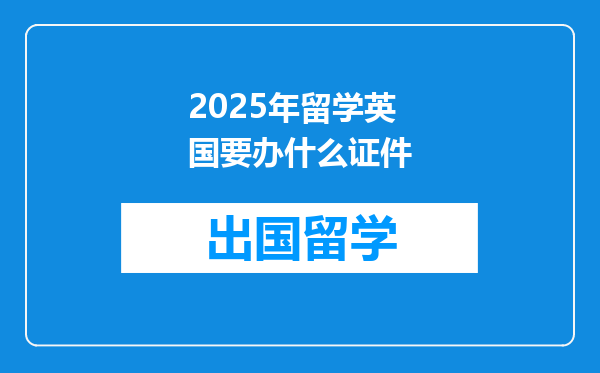 2025年留学英国要办什么证件