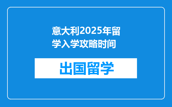意大利2025年留学入学攻略时间