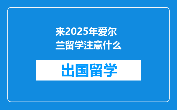 来2025年爱尔兰留学注意什么