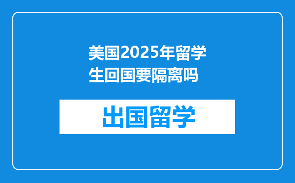 美国2025年留学生回国要隔离吗