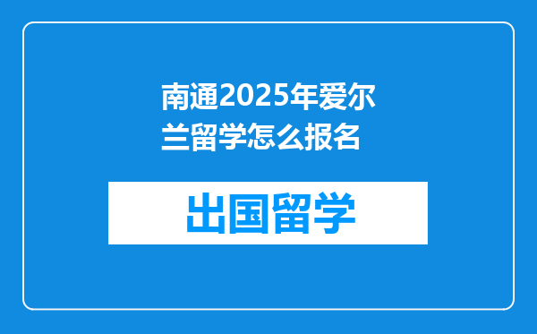 南通2025年爱尔兰留学怎么报名