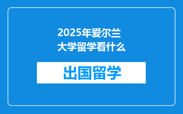2025年爱尔兰大学留学看什么