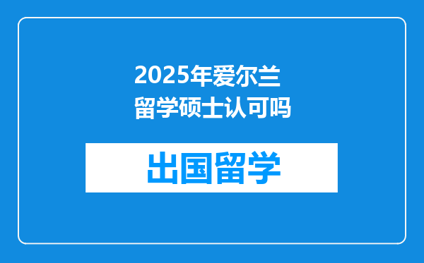 2025年爱尔兰留学硕士认可吗
