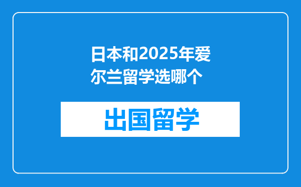日本和2025年爱尔兰留学选哪个