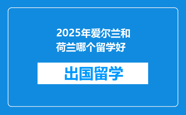 2025年爱尔兰和荷兰哪个留学好