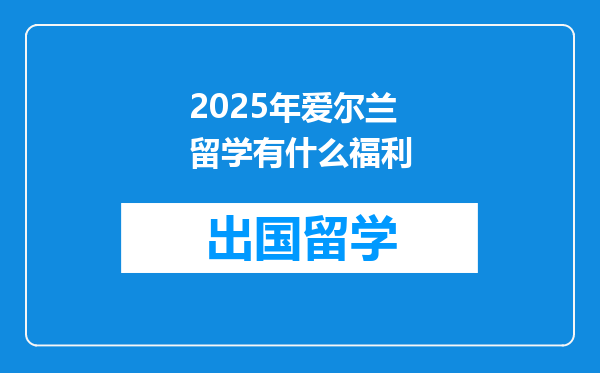 2025年爱尔兰留学有什么福利