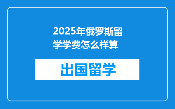 2025年俄罗斯留学学费怎么样算