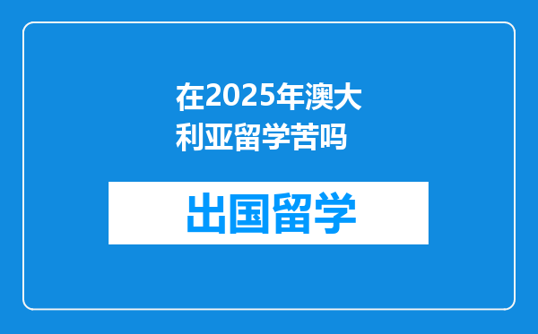 在2025年澳大利亚留学苦吗