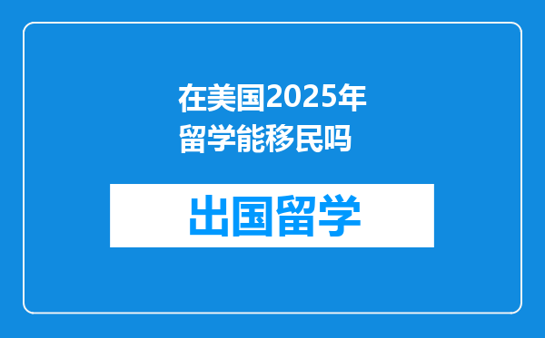 在美国2025年留学能移民吗