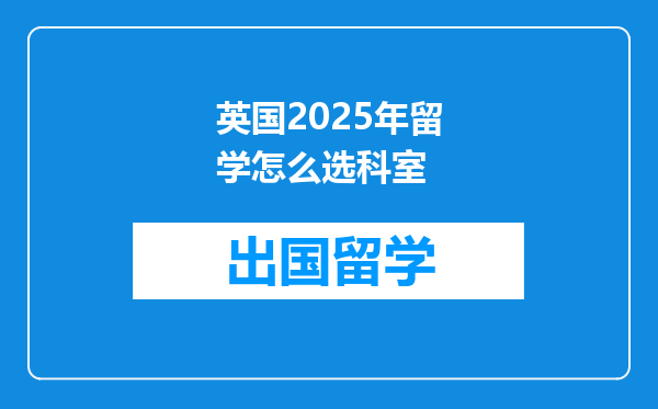 英国2025年留学怎么选科室