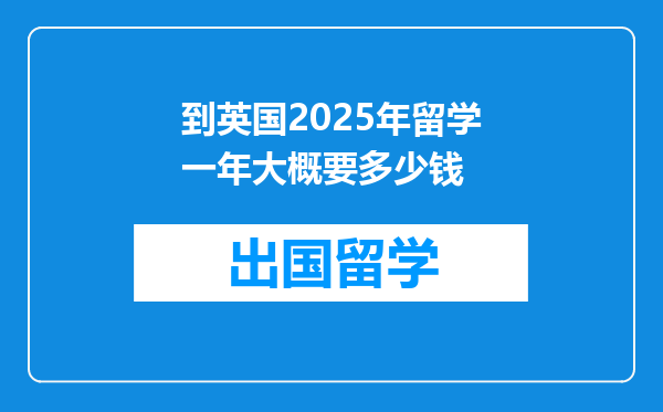 到英国2025年留学一年大概要多少钱