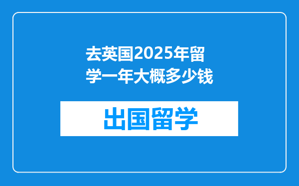 去英国2025年留学一年大概多少钱
