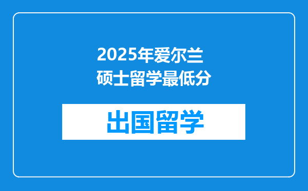 2025年爱尔兰硕士留学最低分