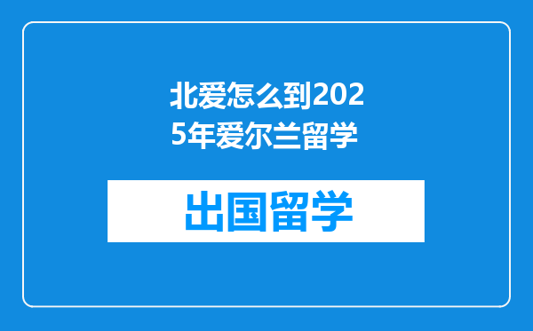 北爱怎么到2025年爱尔兰留学