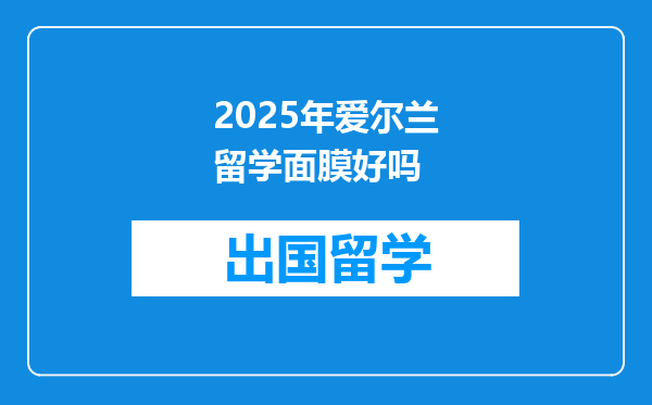2025年爱尔兰留学面膜好吗