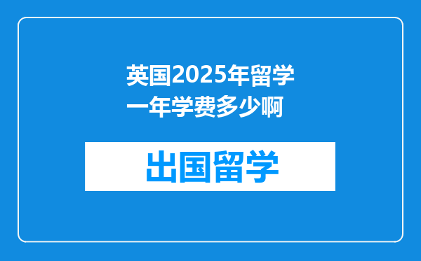 英国2025年留学一年学费多少啊