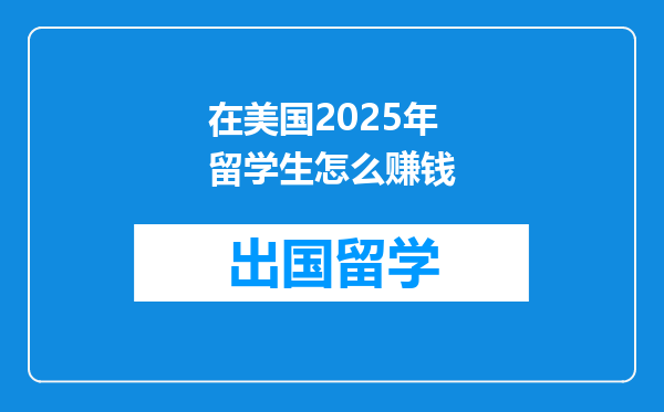 在美国2025年留学生怎么赚钱