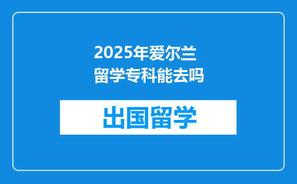 2025年爱尔兰留学专科能去吗