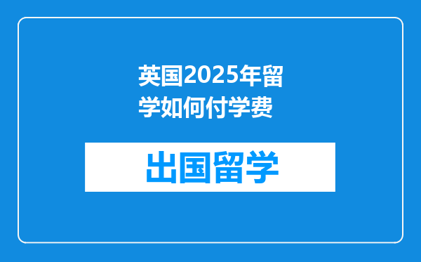 英国2025年留学如何付学费