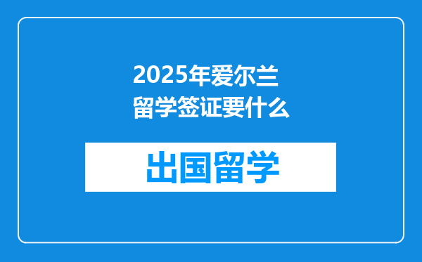 2025年爱尔兰留学签证要什么