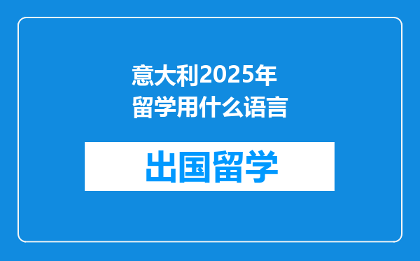 意大利2025年留学用什么语言