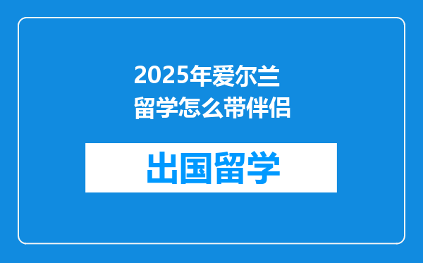 2025年爱尔兰留学怎么带伴侣