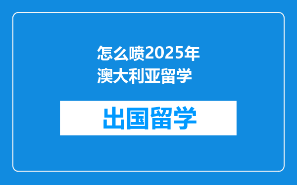 怎么喷2025年澳大利亚留学
