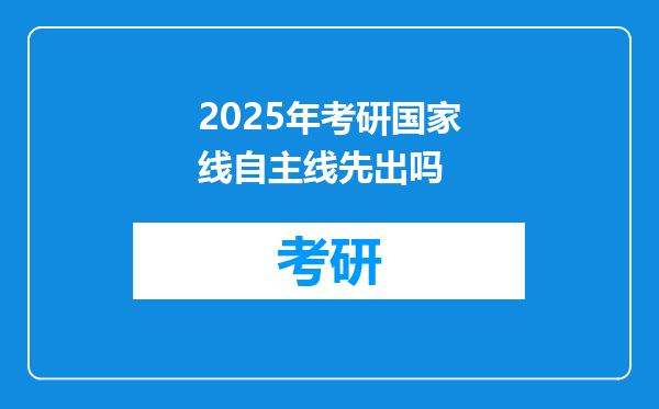 2025年考研国家线自主线先出吗