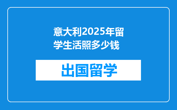 意大利2025年留学生活照多少钱