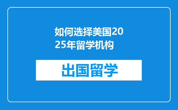 如何选择美国2025年留学机构