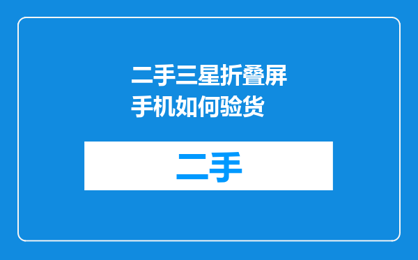 二手三星折叠屏手机如何验货