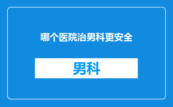 哪个医院治男科更安全