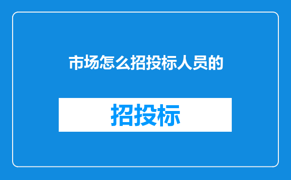 市场怎么招投标人员的