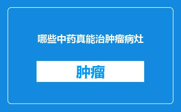 哪些中药真能治肿瘤病灶