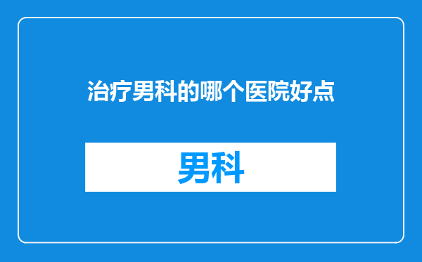 治疗男科的哪个医院好点